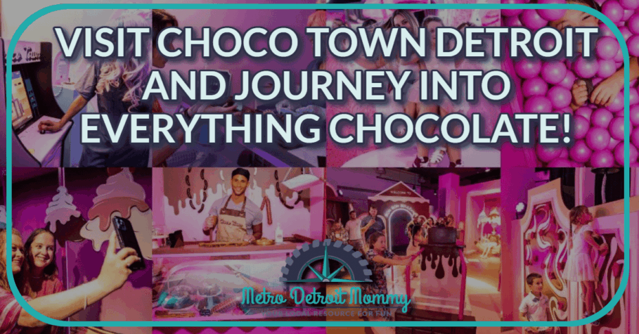 Visit the New Choco Town Detroit and Journey Into Everything Chocolate with the Family! 3 MDM Feature Choco Town