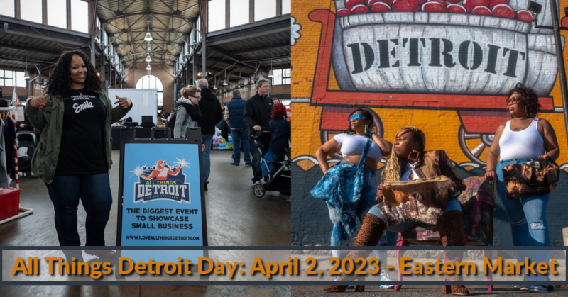 All Things Detroit Day will be held on Sunday, April 2, 2023 from 11 am until 4 pm at Eastern Market in Detroit.  