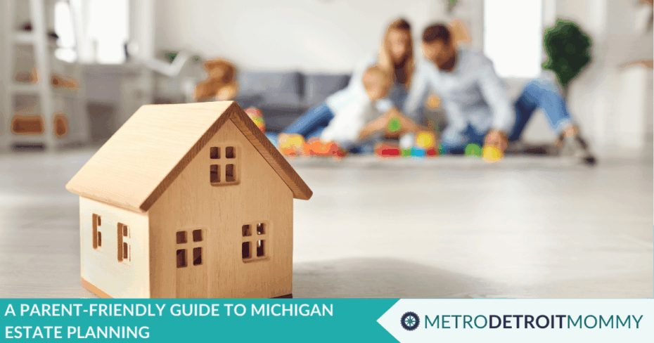 Prepping Your Family and Future Generations: A Parent-Friendly Guide to Michigan Estate Planning 9 A Parent-Friendly Guide to Michigan Estate Planning